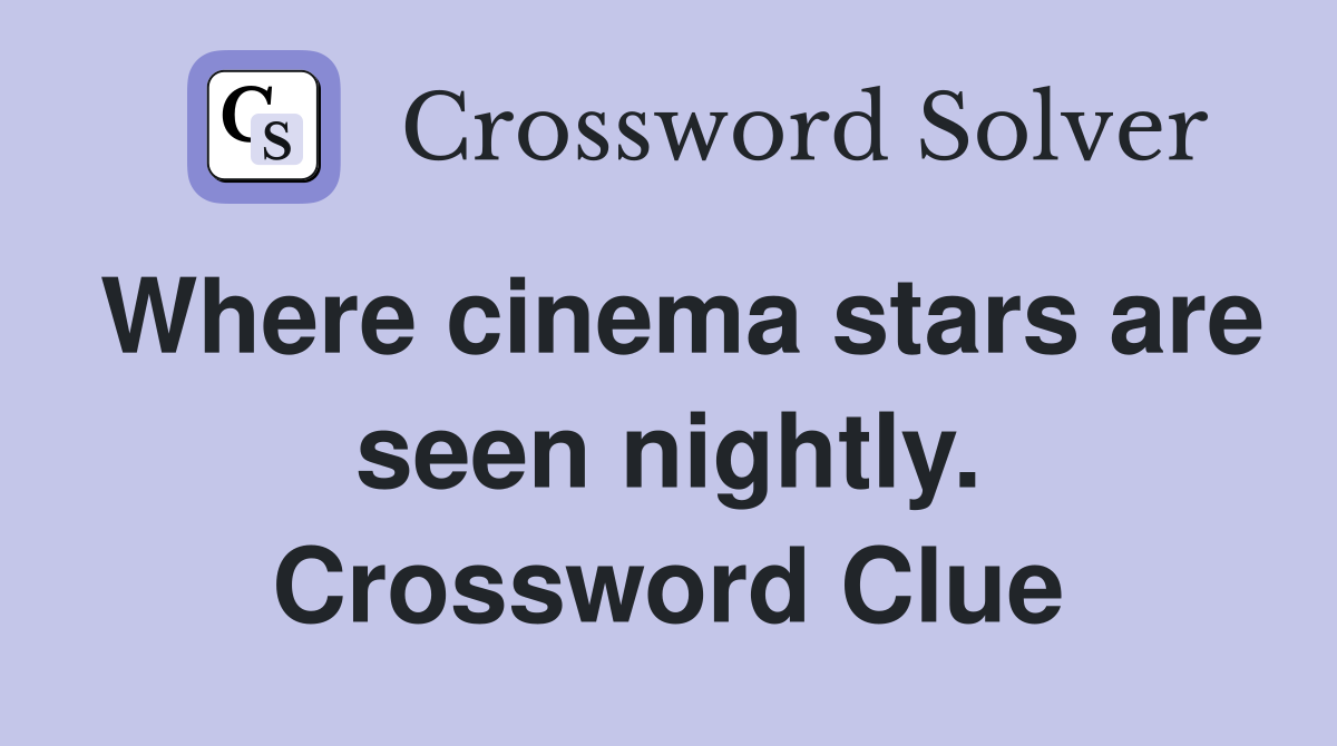 Where cinema stars are seen nightly. Crossword Clue