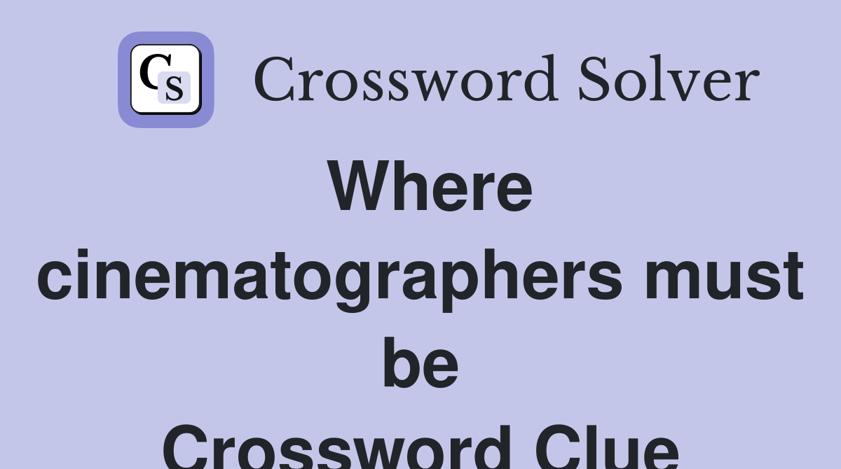 Where cinematographers must be Crossword Clue