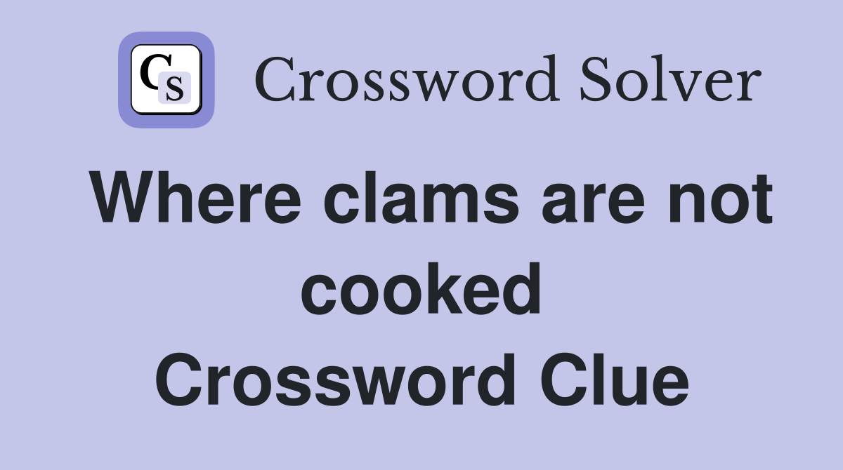 Where clams are not cooked Crossword Clue