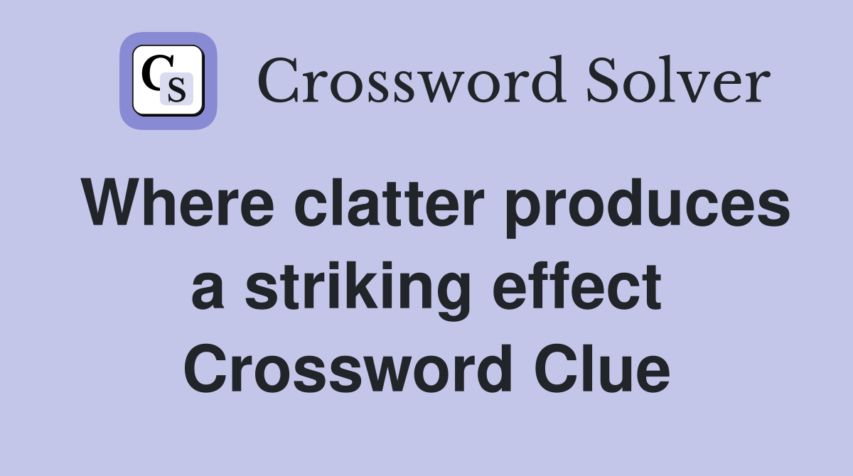 Where clatter produces a striking effect Crossword Clue