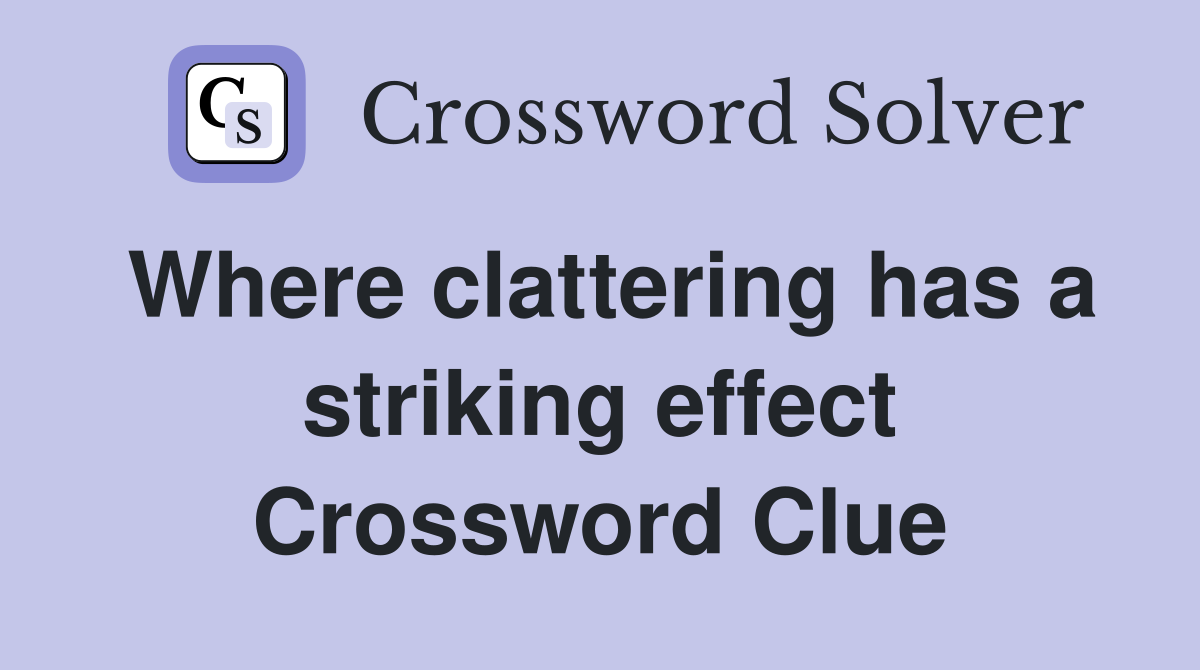 Where clattering has a striking effect Crossword Clue