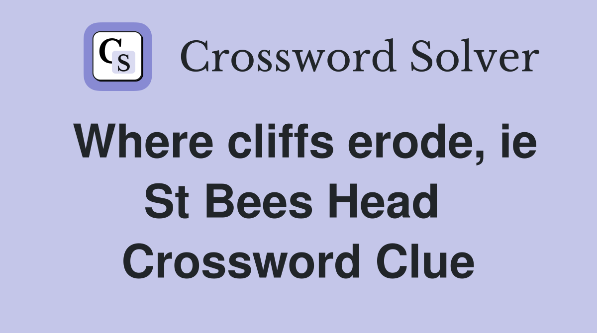 Where cliffs erode, ie St Bees Head  Crossword Clue