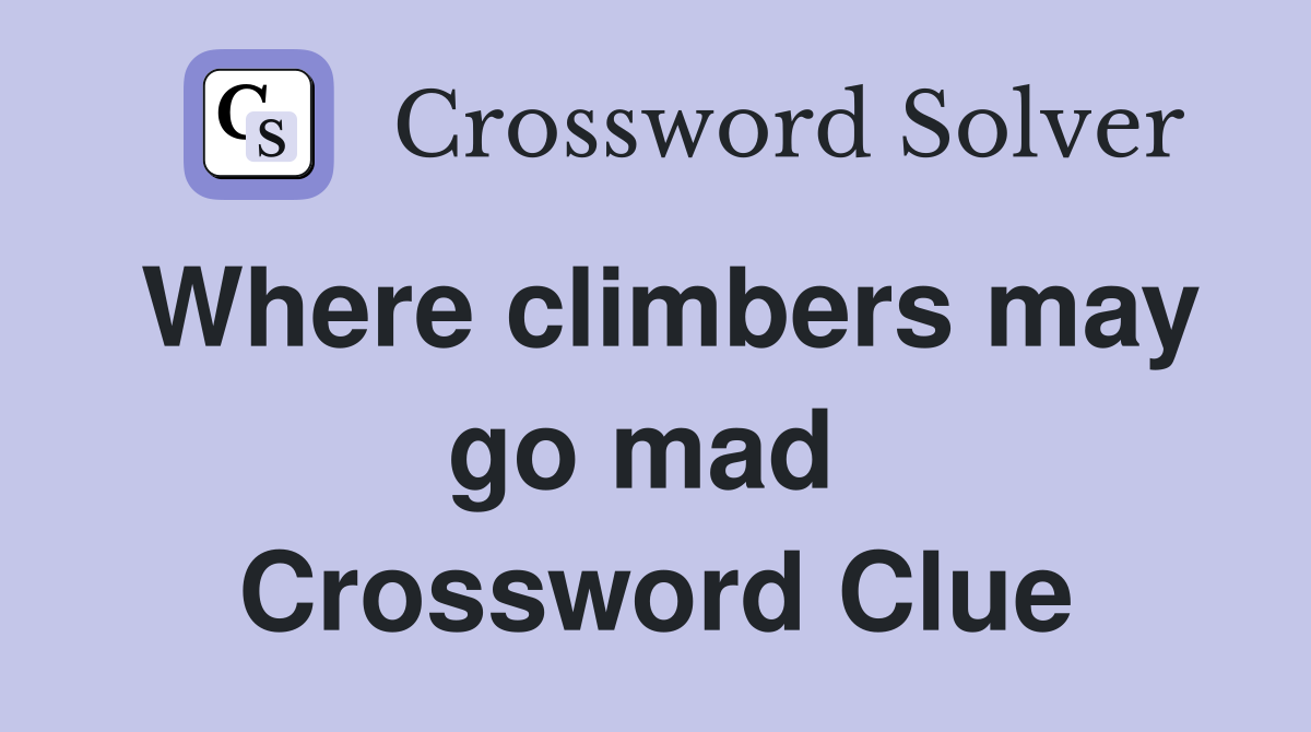 Where climbers may go mad  Crossword Clue