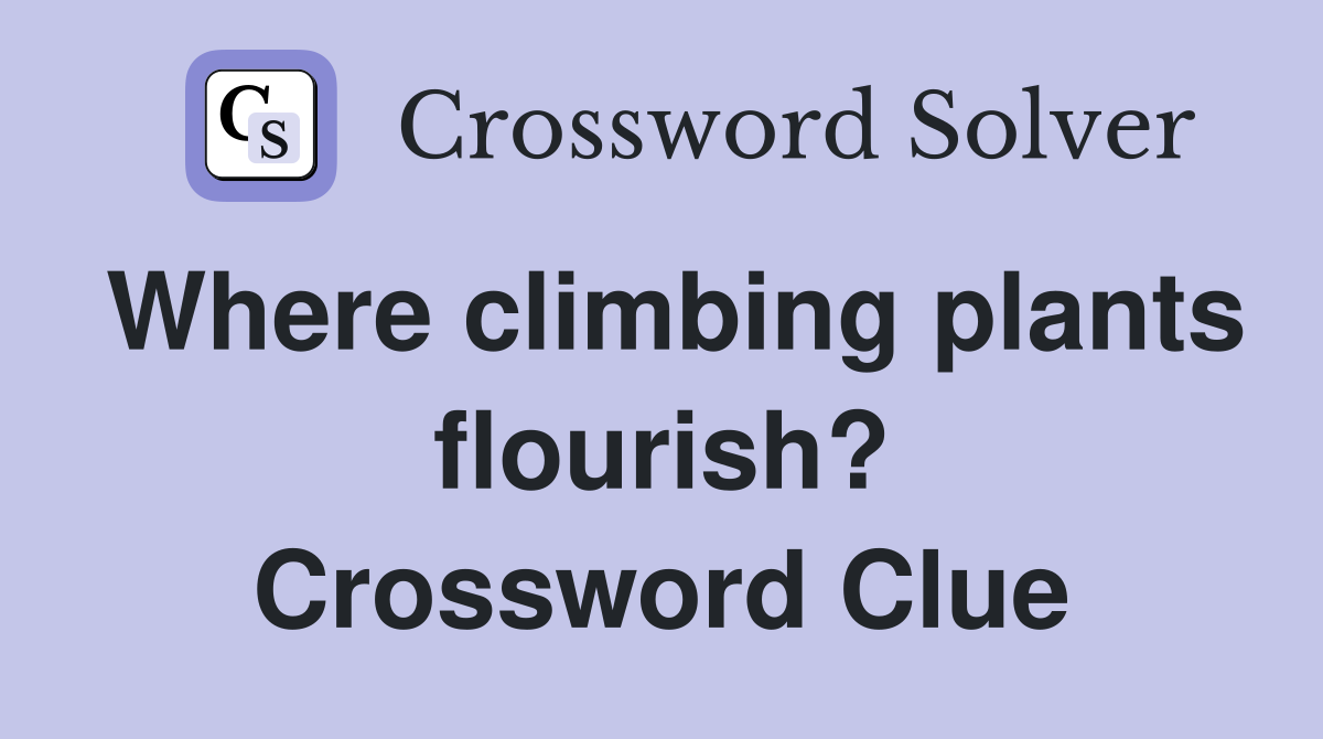 Where climbing plants flourish? Crossword Clue