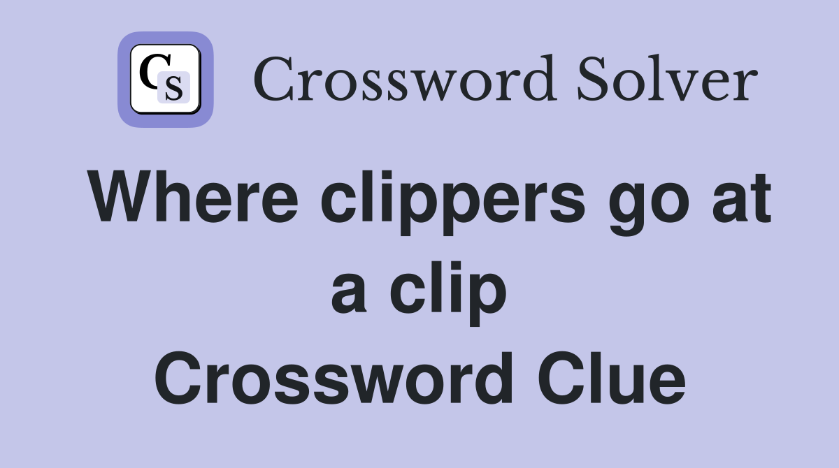 Where clippers go at a clip Crossword Clue