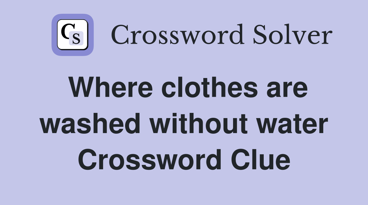 Where clothes are washed without water Crossword Clue