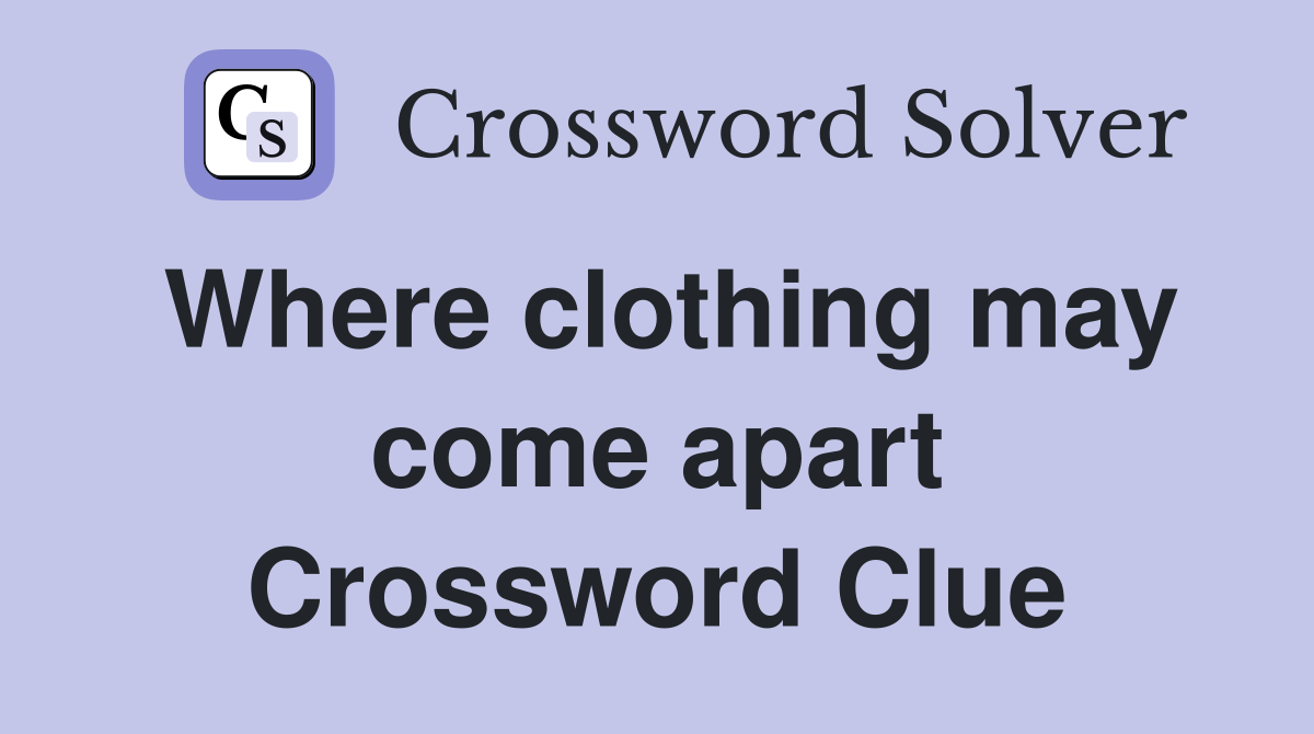 Where clothing may come apart Crossword Clue