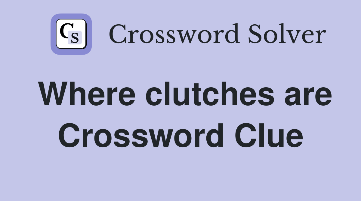 Where clutches are Crossword Clue