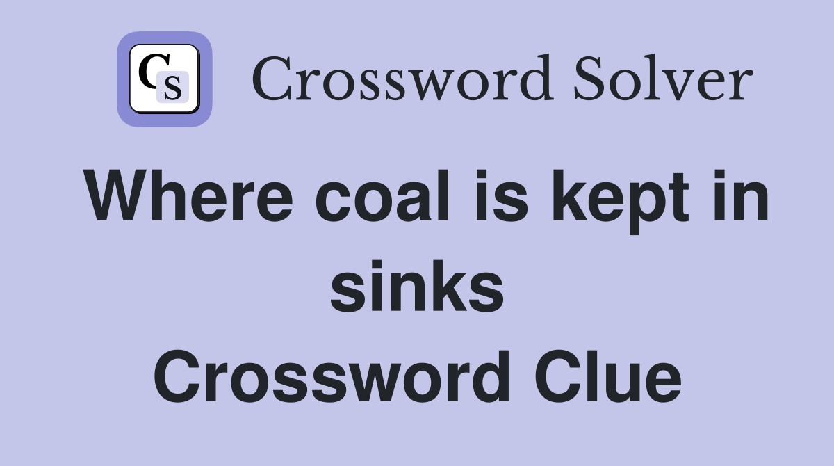Where coal is kept in sinks Crossword Clue