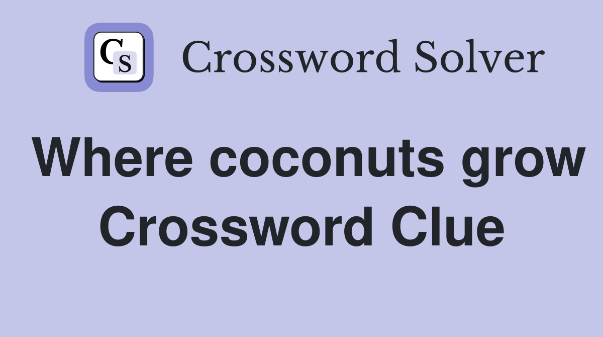 Where coconuts grow Crossword Clue