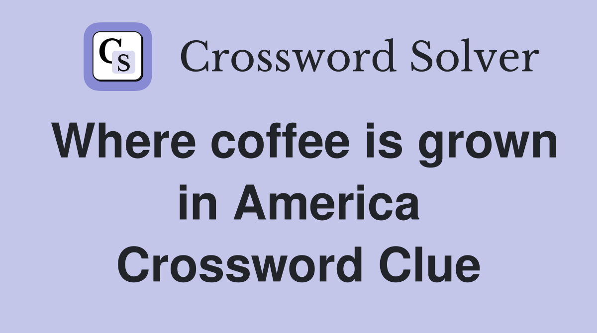 Where coffee is grown in America Crossword Clue