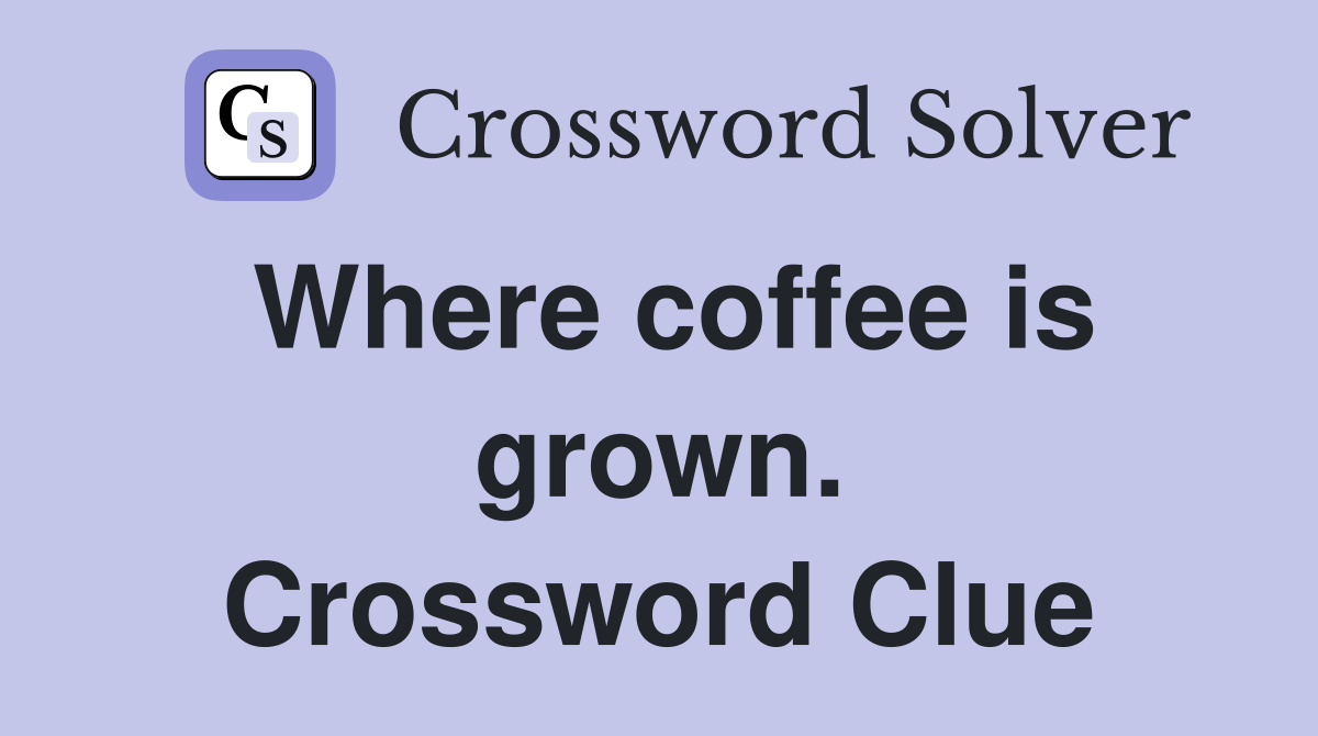 Where coffee is grown. Crossword Clue