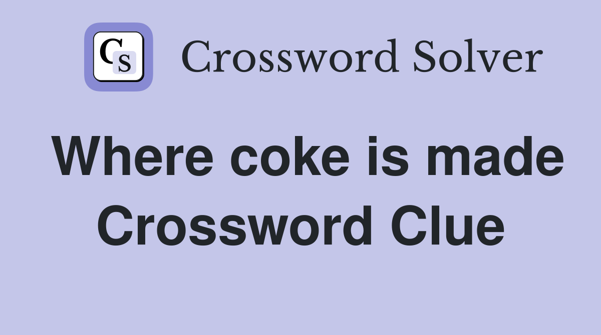 Where coke is made Crossword Clue
