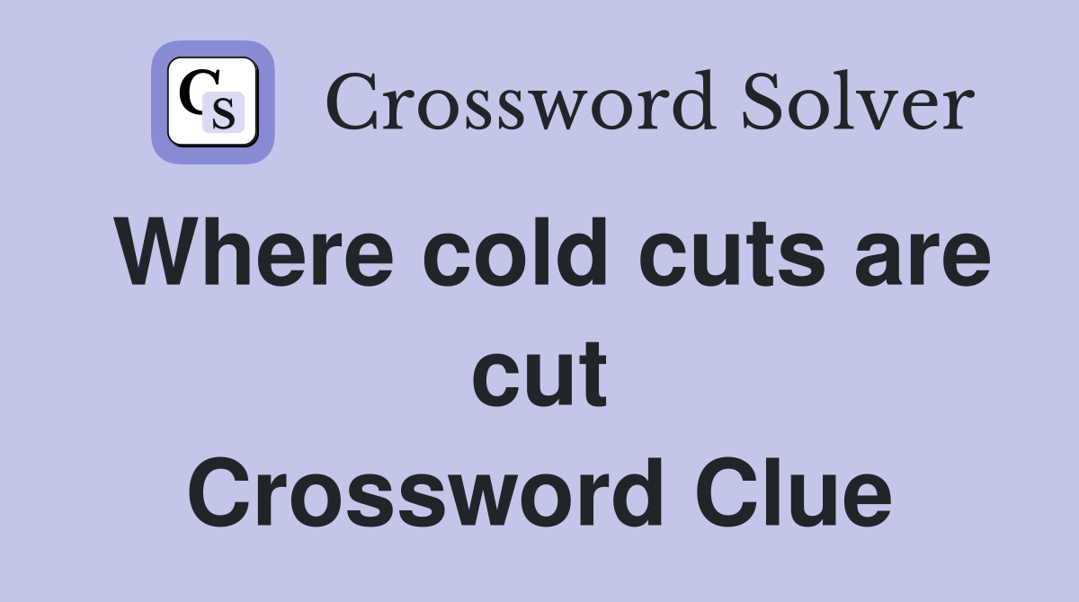 Where cold cuts are cut Crossword Clue