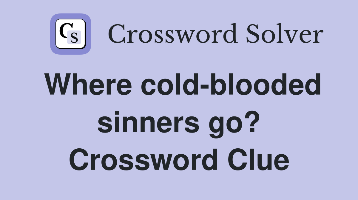 Where cold-blooded sinners go? Crossword Clue