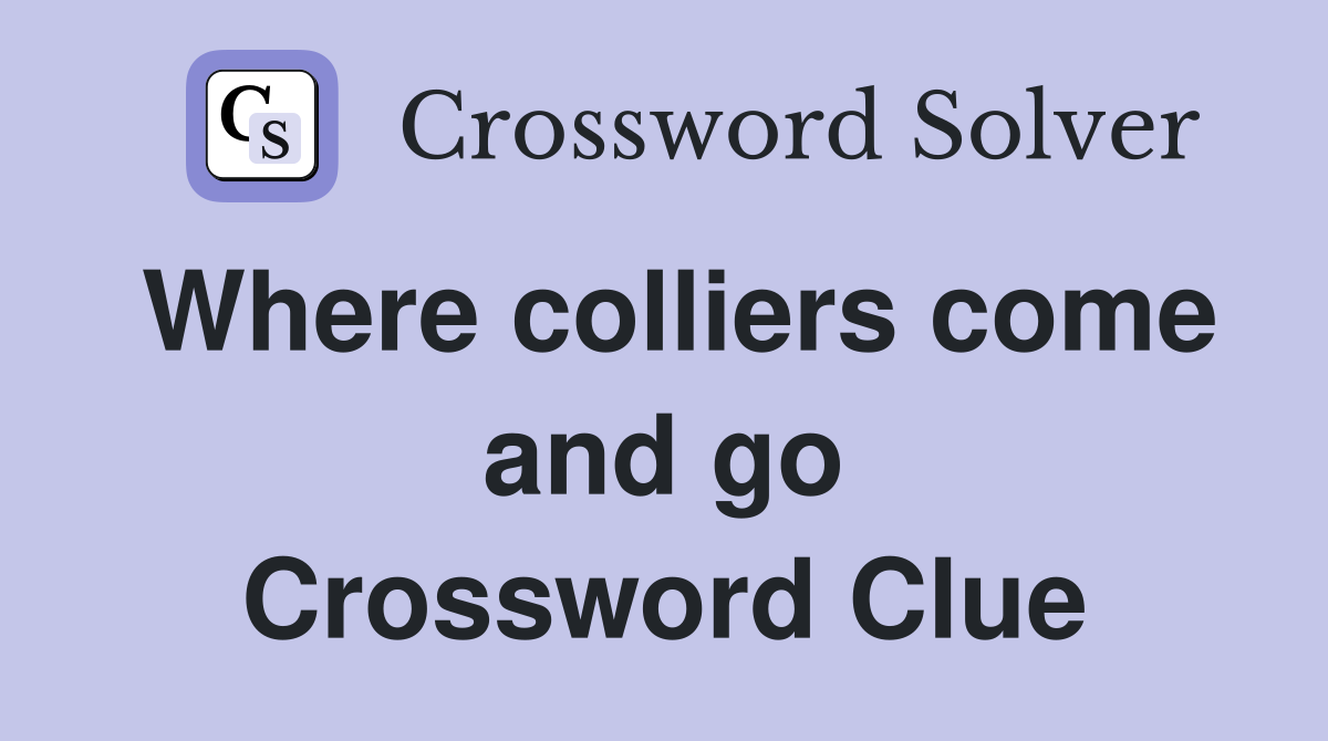 Where colliers come and go Crossword Clue