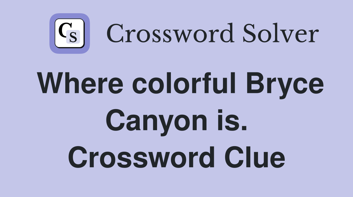 Where colorful Bryce Canyon is. Crossword Clue