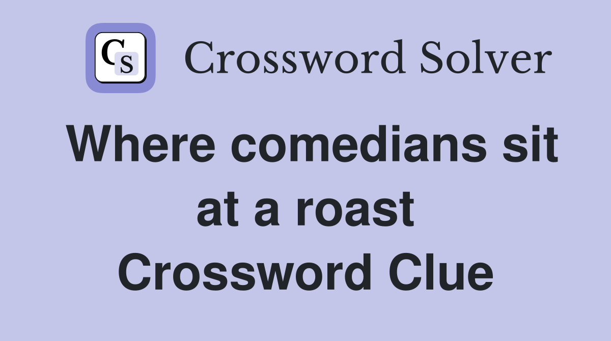 Where comedians sit at a roast Crossword Clue