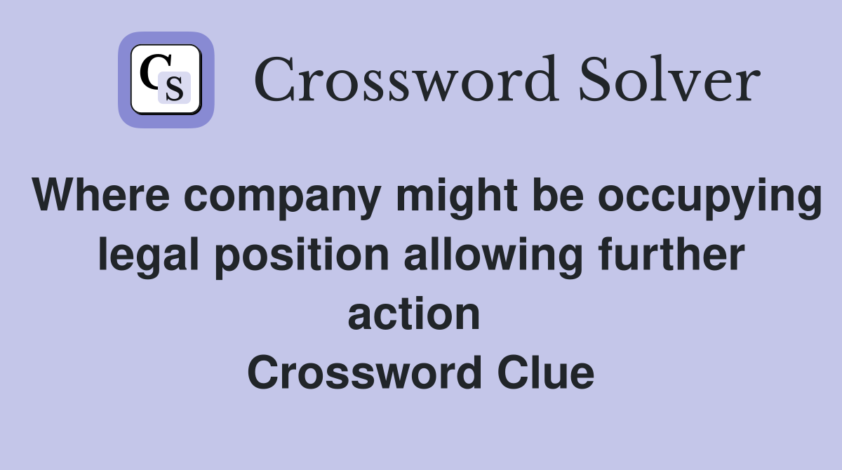 Where company might be occupying legal position allowing further action  Crossword Clue