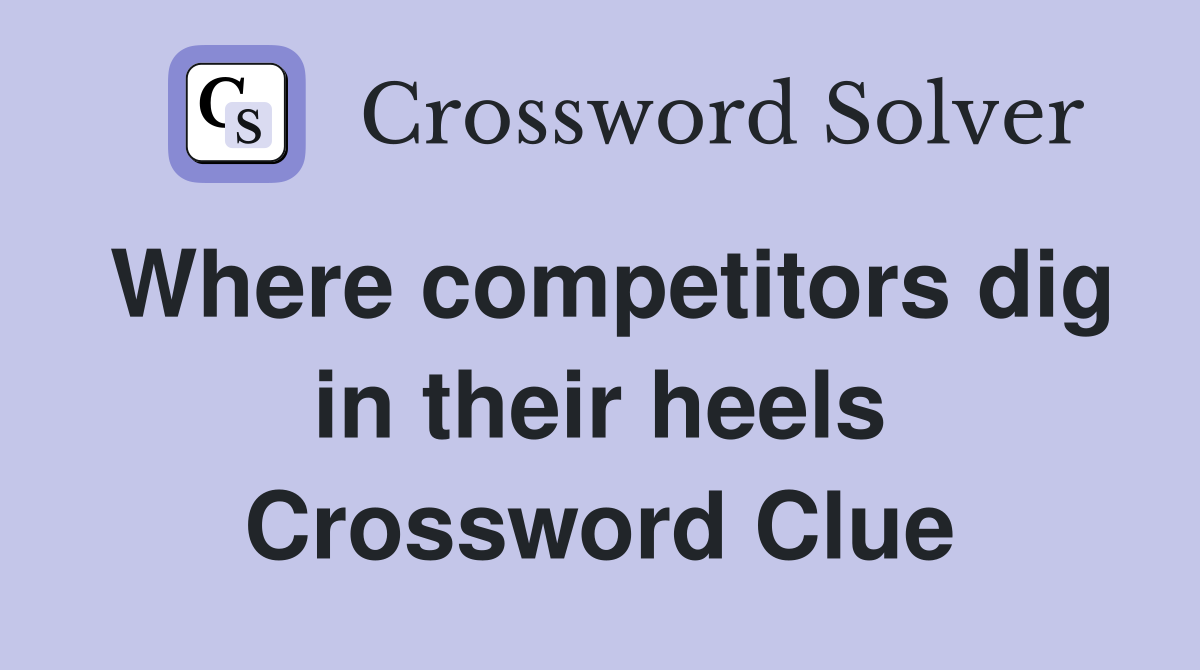 Where competitors dig in their heels Crossword Clue