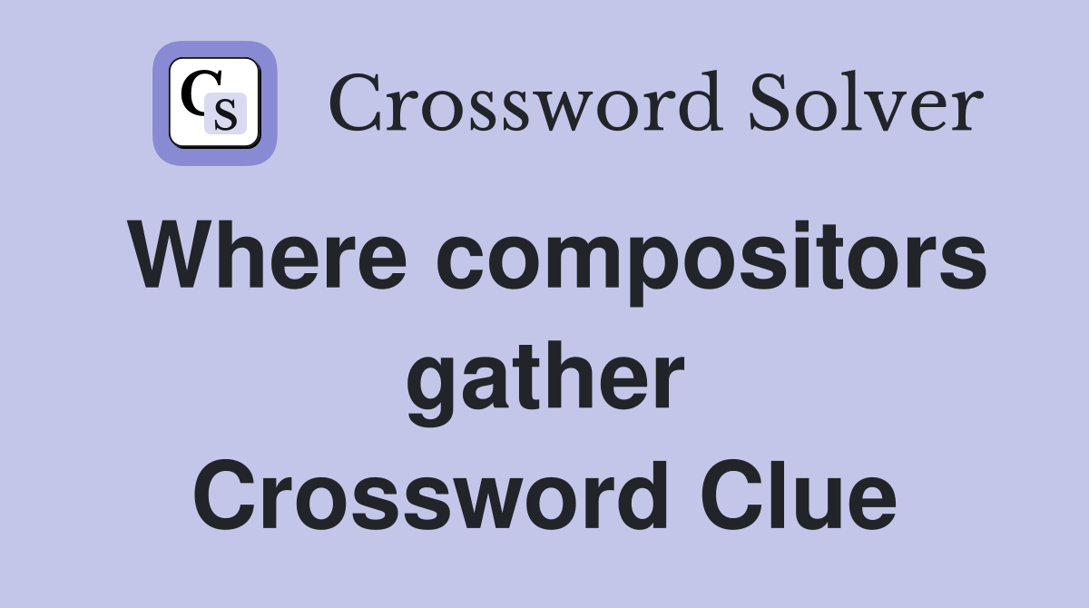 Where compositors gather Crossword Clue