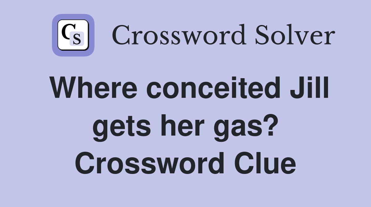 Where conceited Jill gets her gas? Crossword Clue
