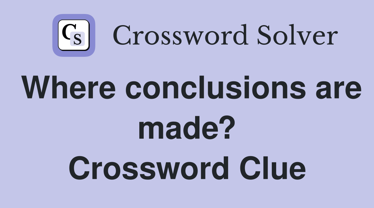 Where conclusions are made? Crossword Clue