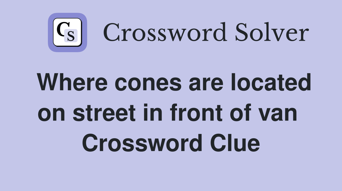 Where cones are located on street in front of van  Crossword Clue