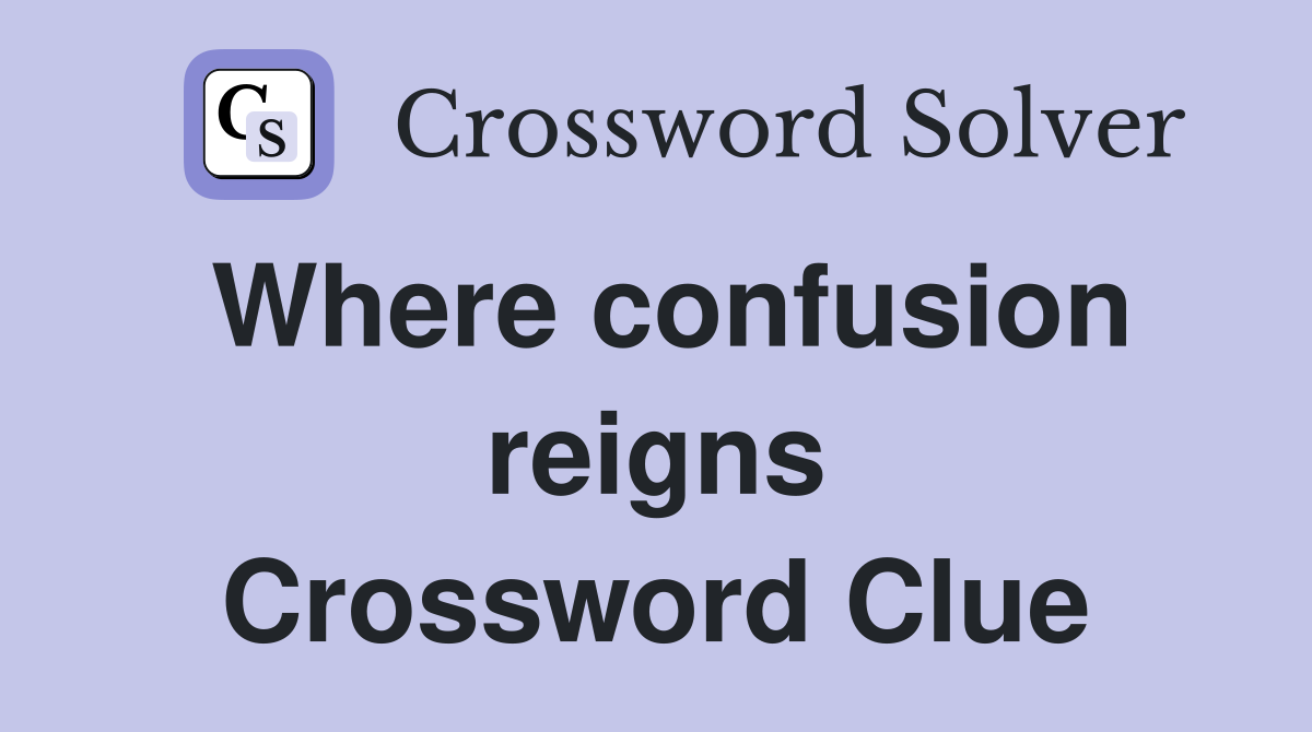Where confusion reigns Crossword Clue