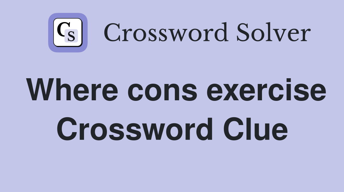 Where cons exercise Crossword Clue