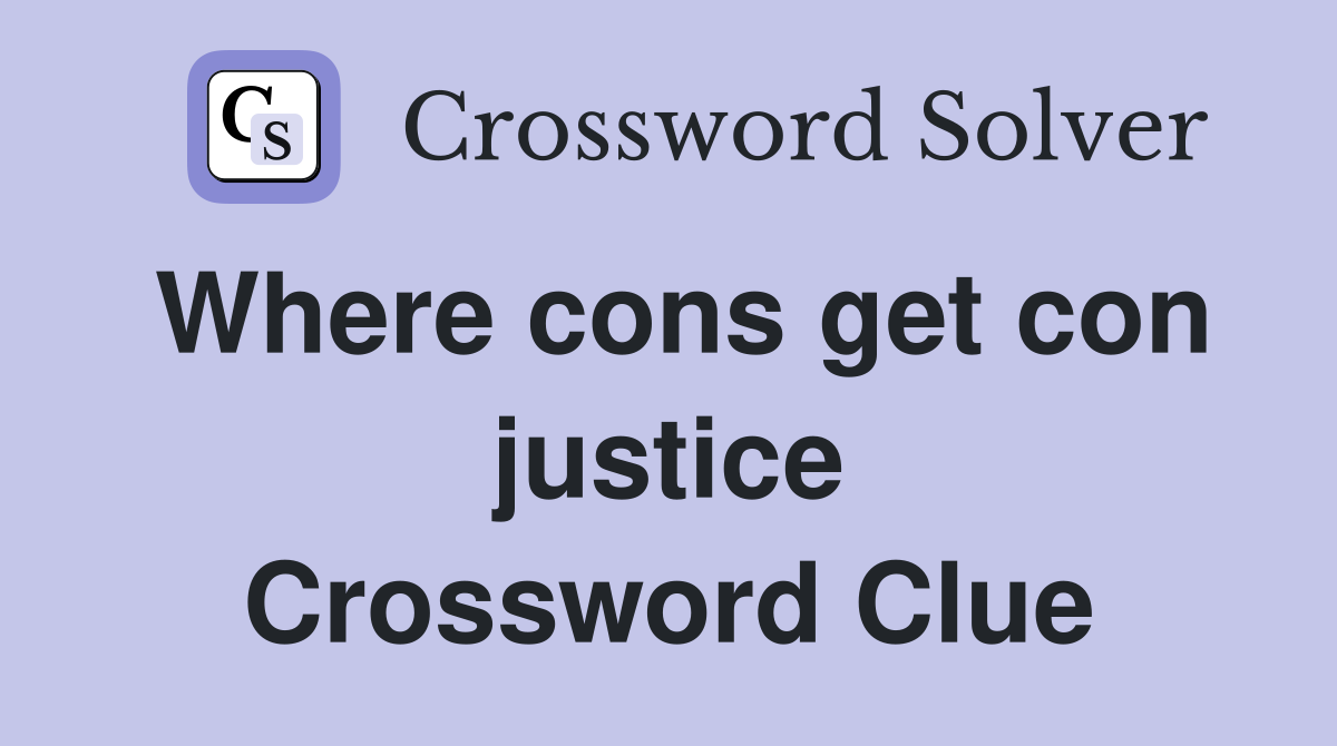 Where cons get con justice Crossword Clue