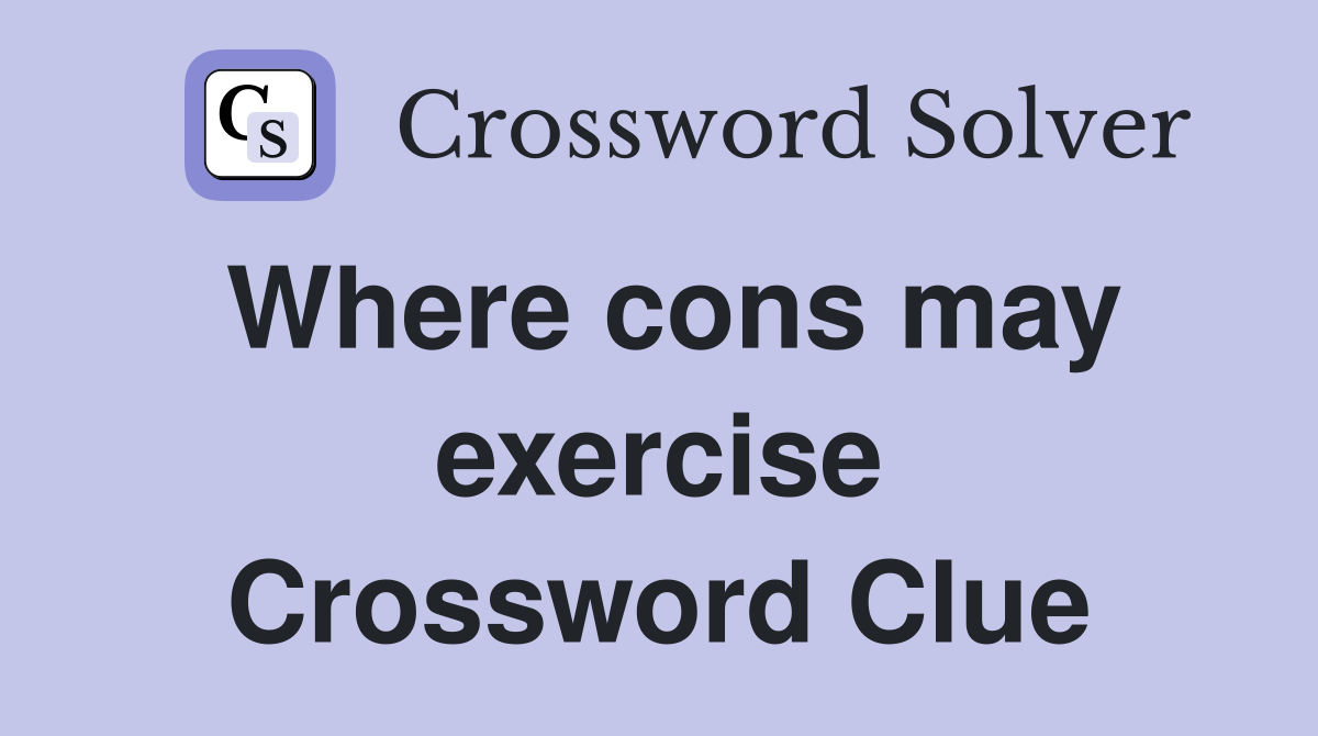 Where cons may exercise Crossword Clue