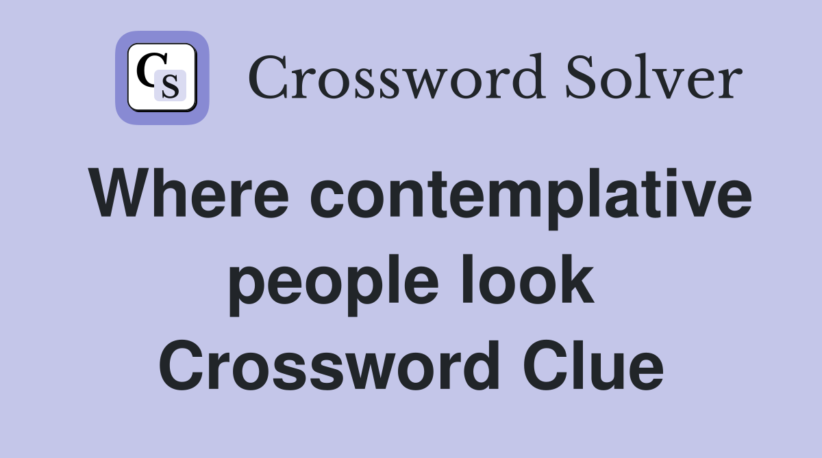 Where contemplative people look Crossword Clue