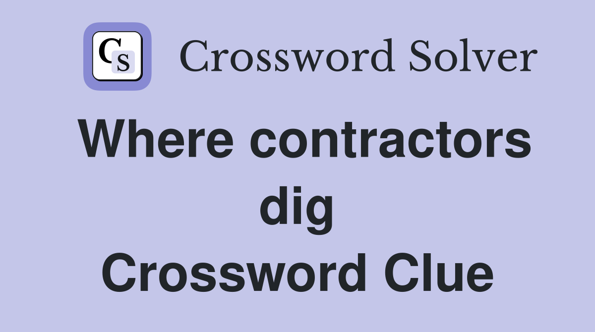 Where contractors dig Crossword Clue