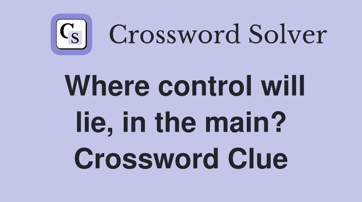Where control will lie, in the main? Crossword Clue