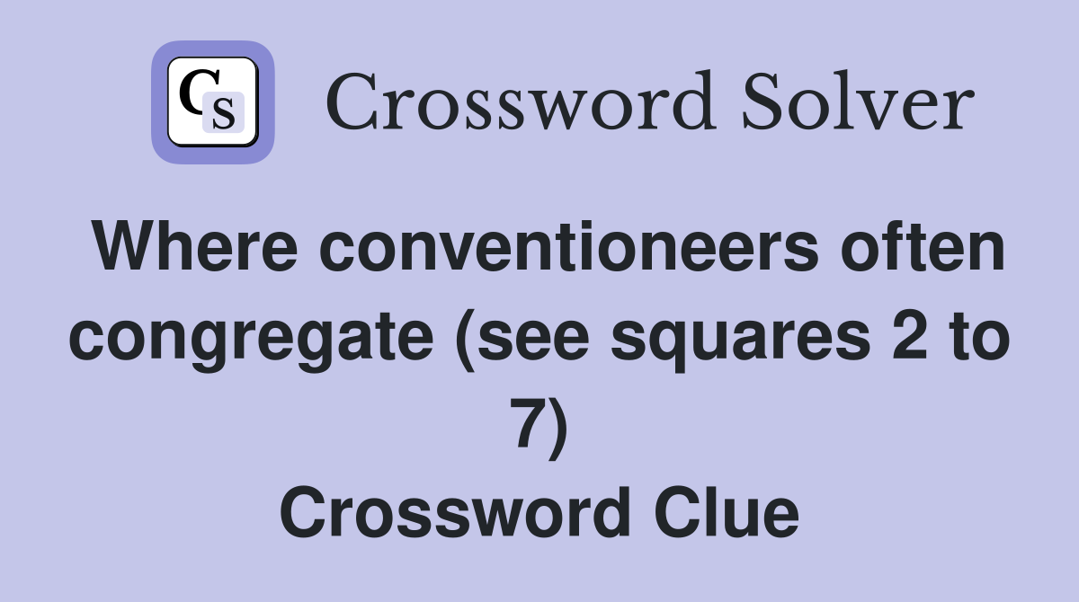 Where conventioneers often congregate (see squares 2 to 7) Crossword Clue