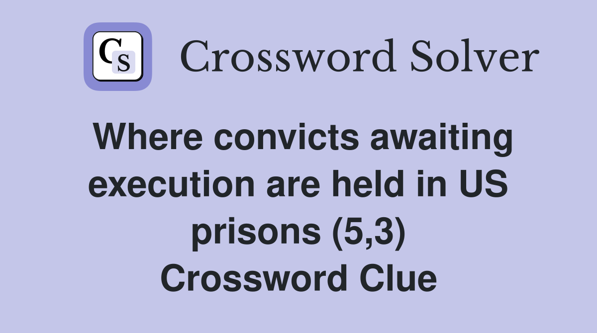 Where convicts awaiting execution are held in US prisons (5,3) Crossword Clue