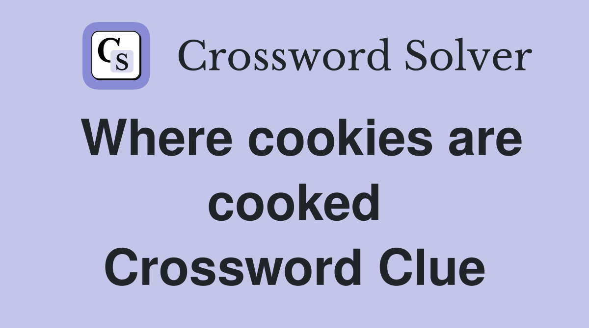 Where cookies are cooked Crossword Clue