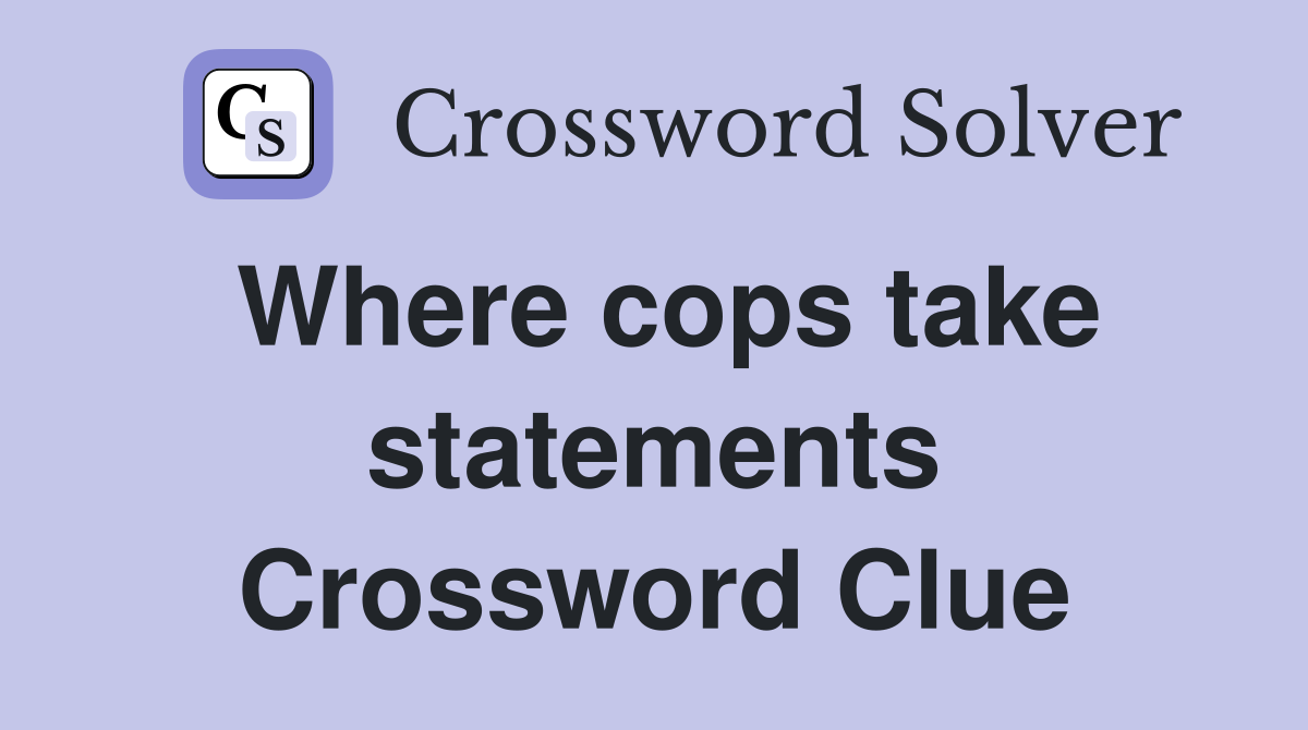 Where cops take statements Crossword Clue