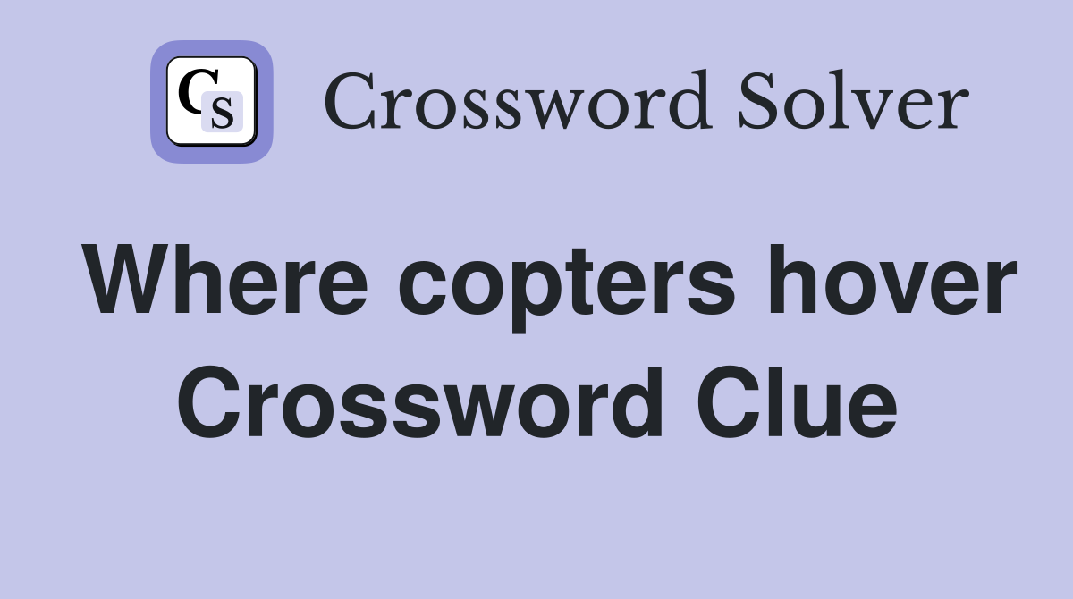 Where copters hover Crossword Clue