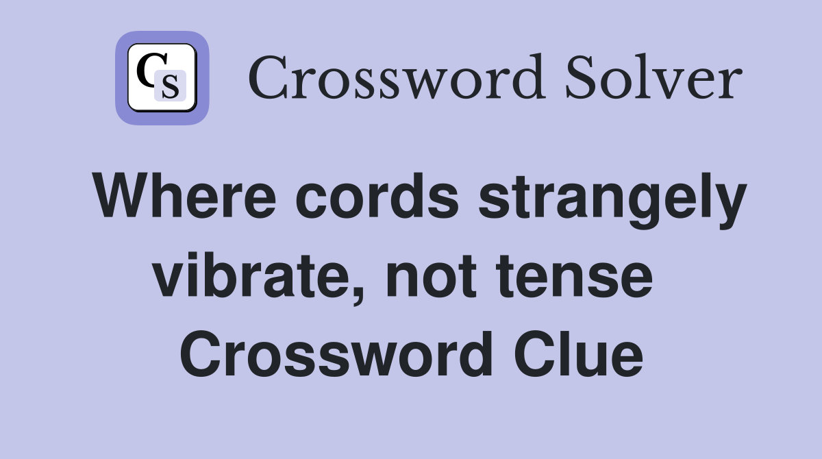 Where cords strangely vibrate, not tense  Crossword Clue