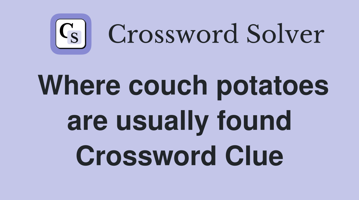 Where couch potatoes are usually found Crossword Clue