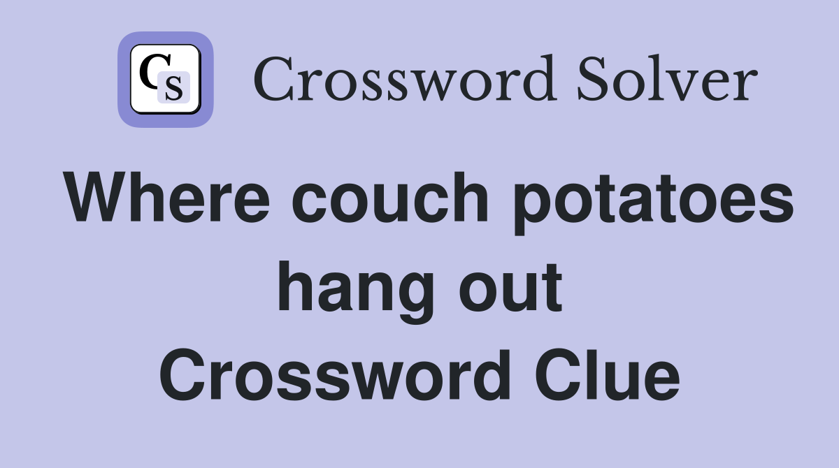 Where couch potatoes hang out Crossword Clue