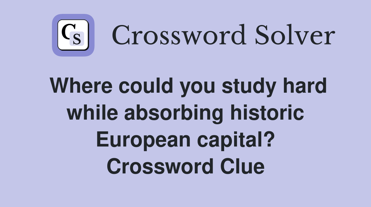 Where could you study hard while absorbing historic European capital? Crossword Clue