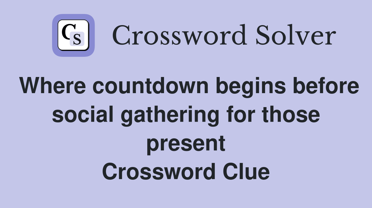 Where countdown begins before social gathering for those present Crossword Clue
