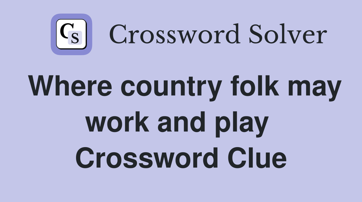 Where country folk may work and play  Crossword Clue