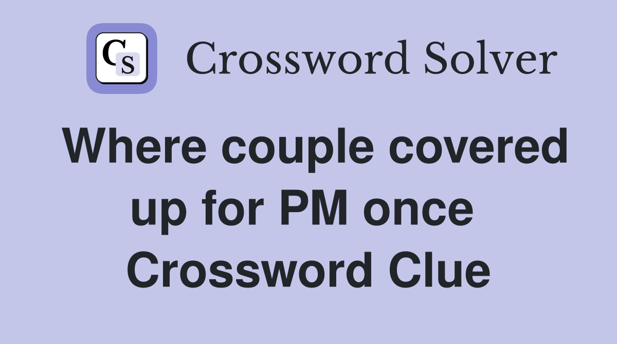 Where couple covered up for PM once  Crossword Clue