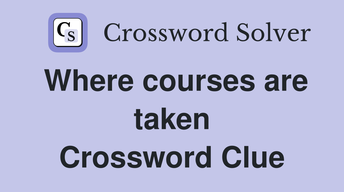 Where courses are taken Crossword Clue