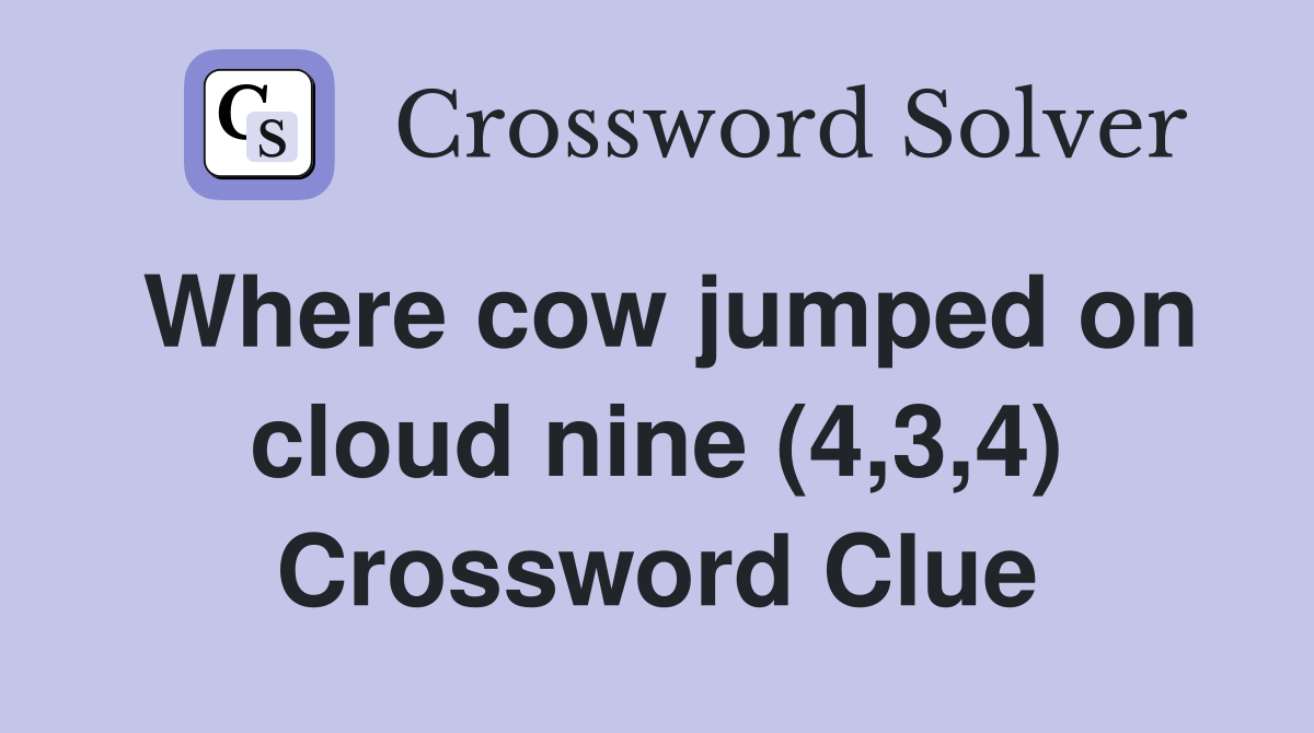 Where cow jumped on cloud nine (4,3,4) Crossword Clue