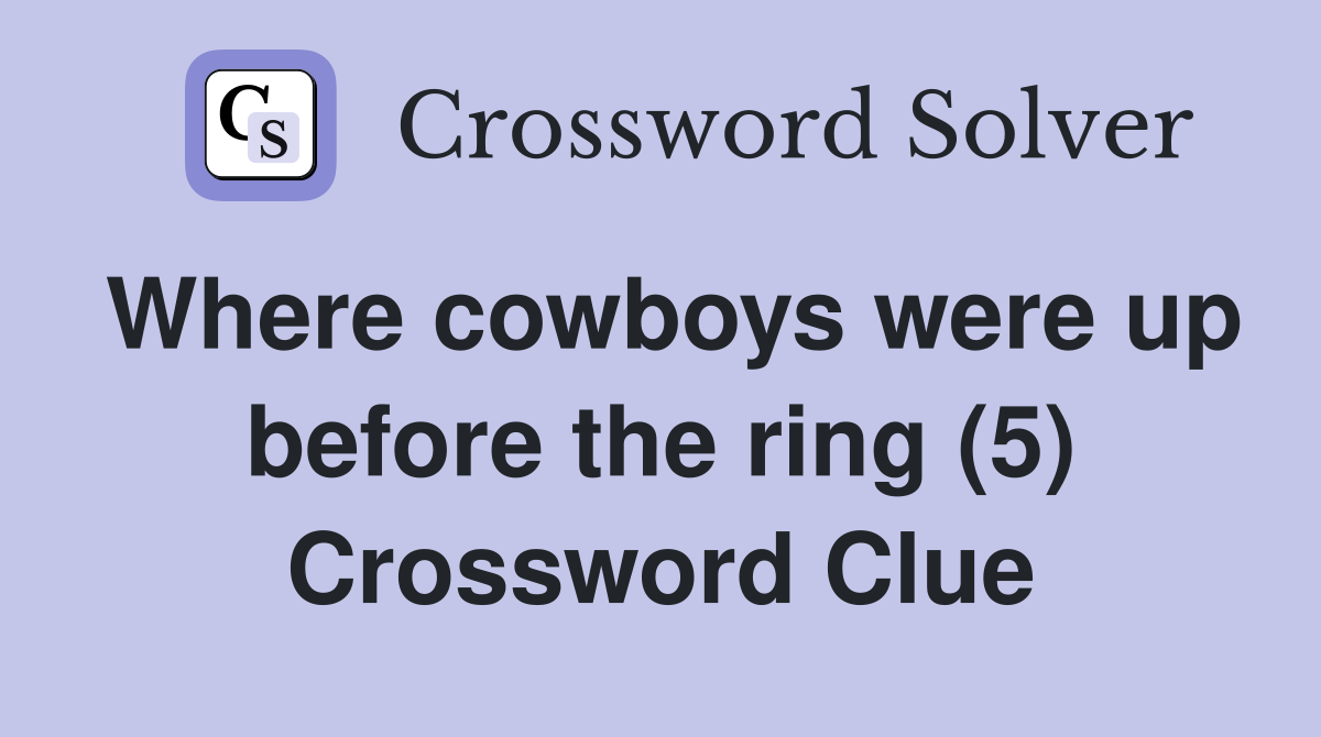 Where cowboys were up before the ring (5) Crossword Clue